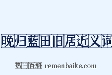 晚归蓝田旧居近义词是什么意思的图片